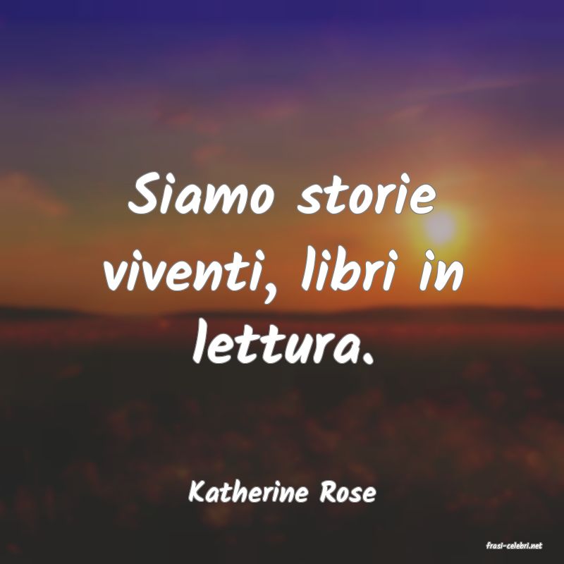 frasi di  Katherine Rose
