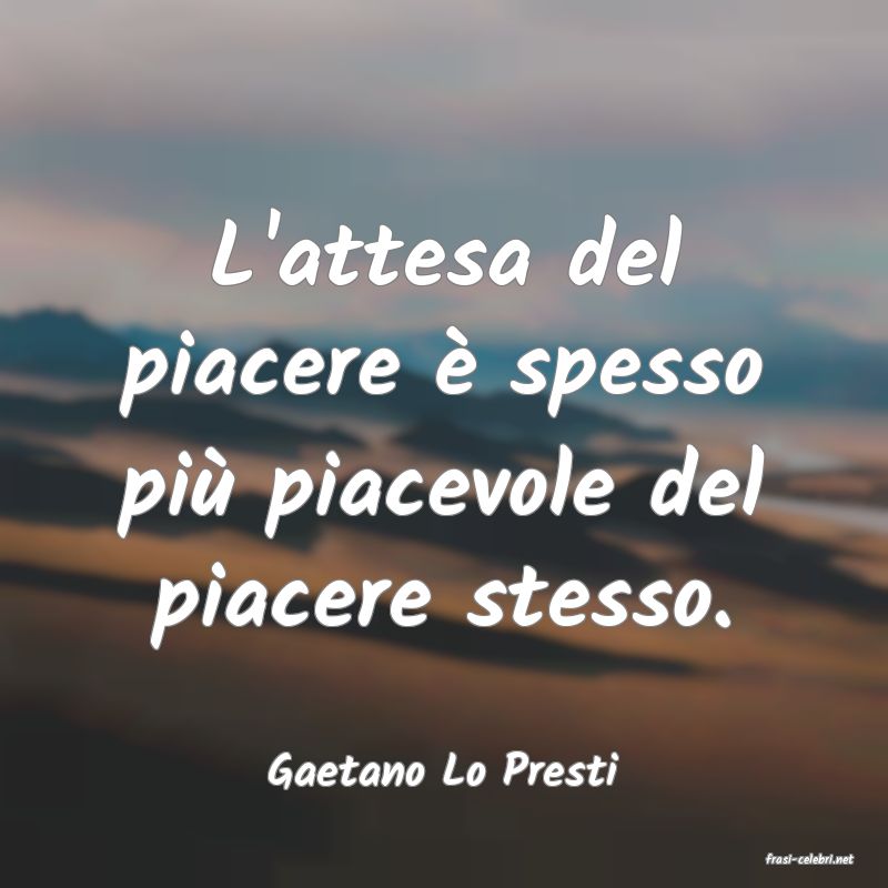 frasi di  Gaetano Lo Presti
