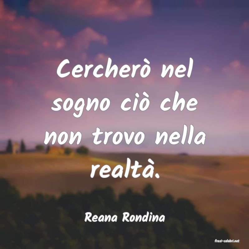 frasi di  Reana Rondina
