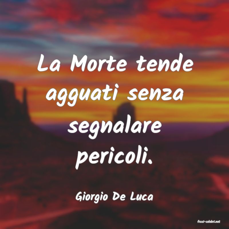 frasi di  Giorgio De Luca
