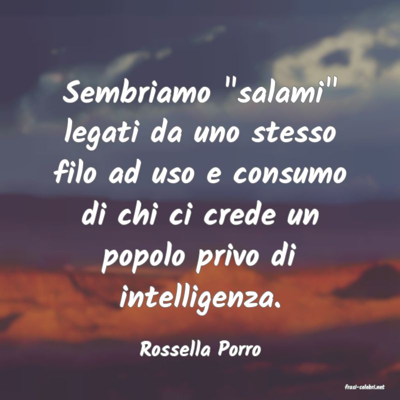 frasi di  Rossella Porro
