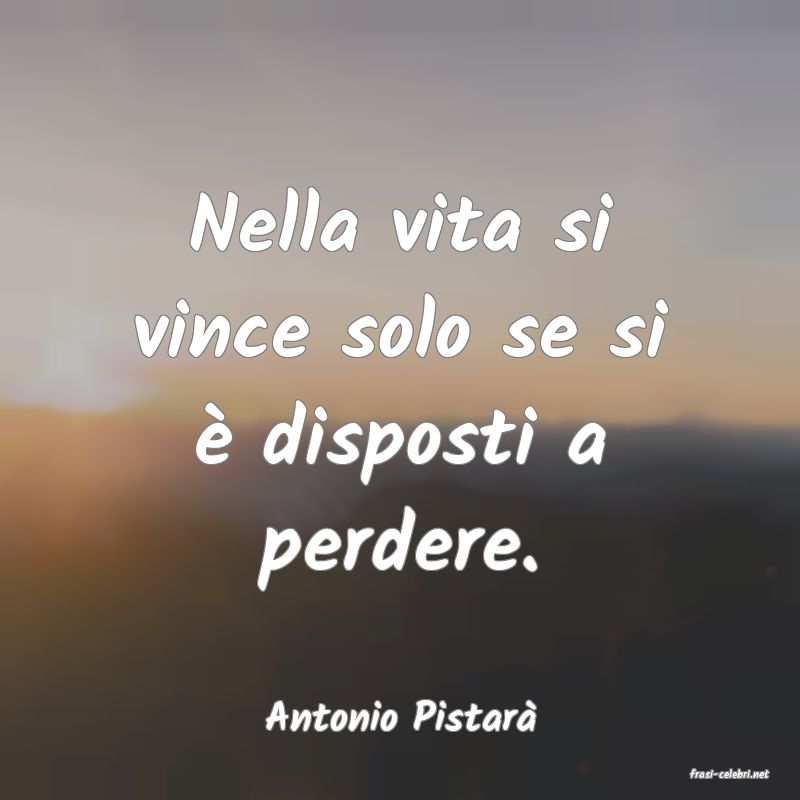 frasi di Antonio Pistar