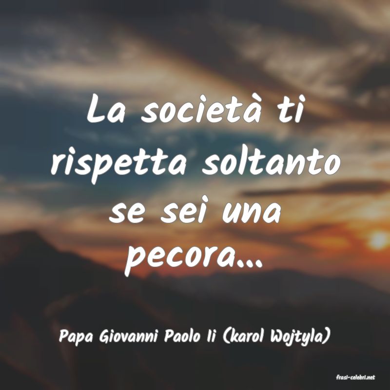 frasi di  Papa Giovanni Paolo Ii (karol Wojtyla)
