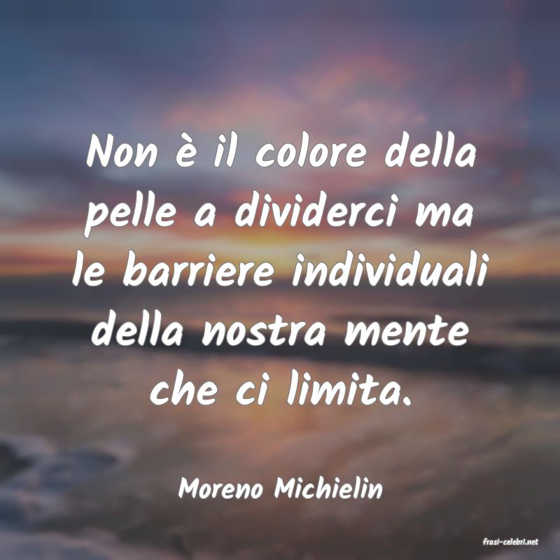 frasi di  Moreno Michielin
