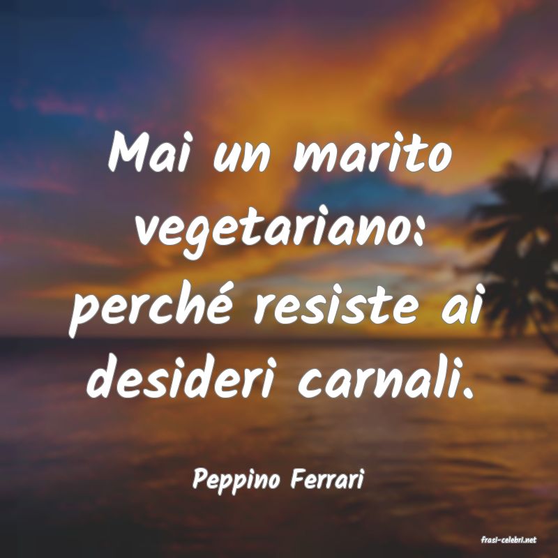 frasi di  Peppino Ferrari
