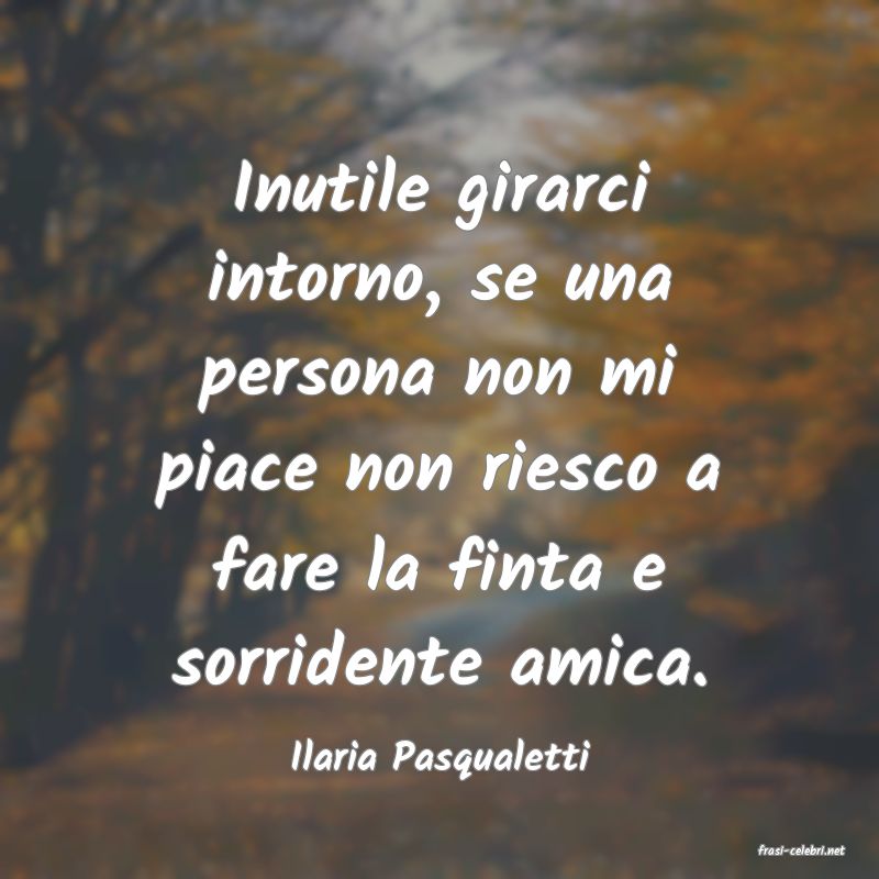 frasi di  Ilaria Pasqualetti
