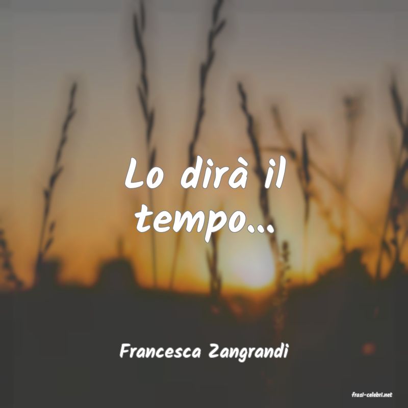 frasi di  Francesca Zangrandi
