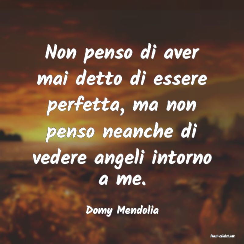 frasi di  Domy Mendolia
