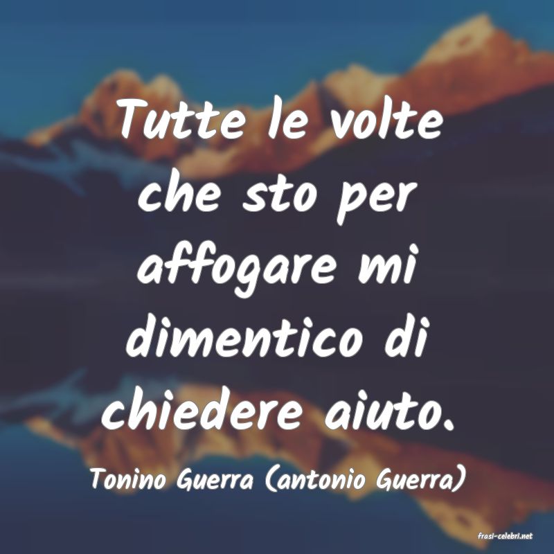 frasi di  Tonino Guerra (antonio Guerra)
