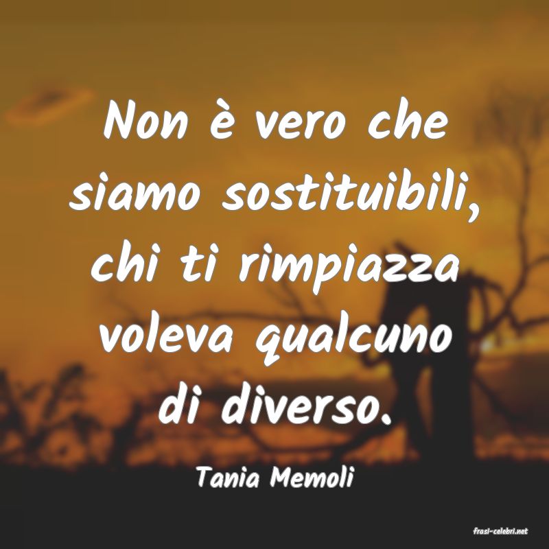 frasi di  Tania Memoli
