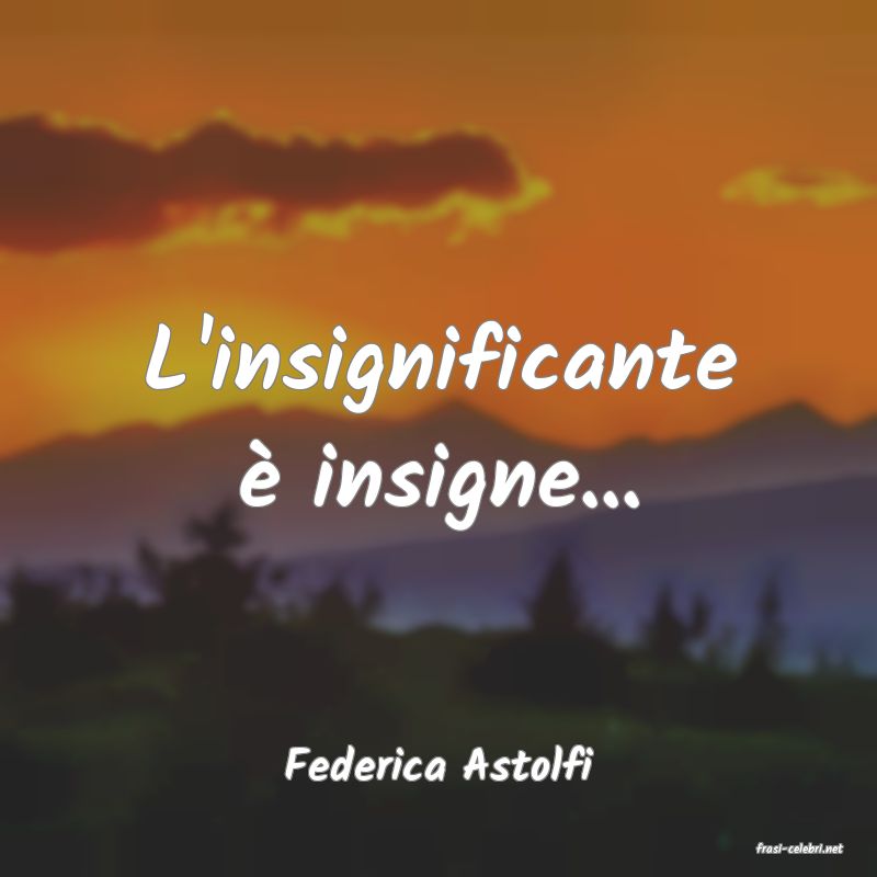 frasi di  Federica Astolfi
