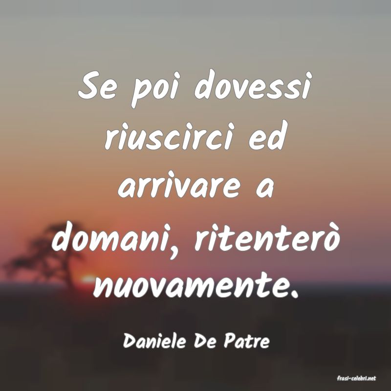 frasi di  Daniele De Patre
