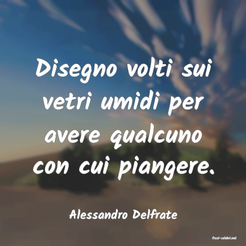 frasi di  Alessandro Delfrate
