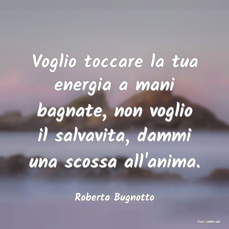 frasi di  Roberta Bugnotto
