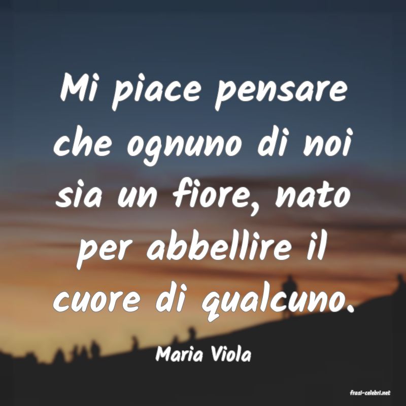 frasi di  Maria Viola
