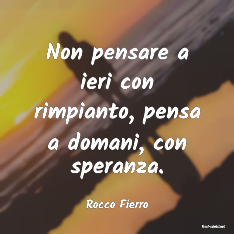 frasi di  Rocco Fierro
