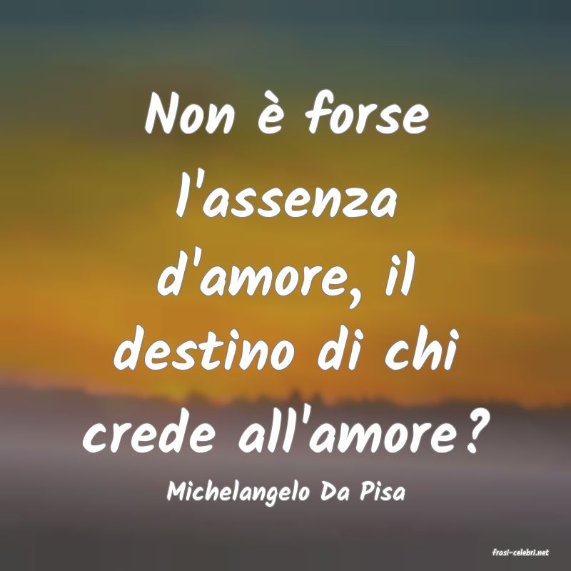 frasi di  Michelangelo Da Pisa
