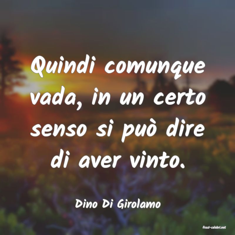 frasi di  Dino Di Girolamo
