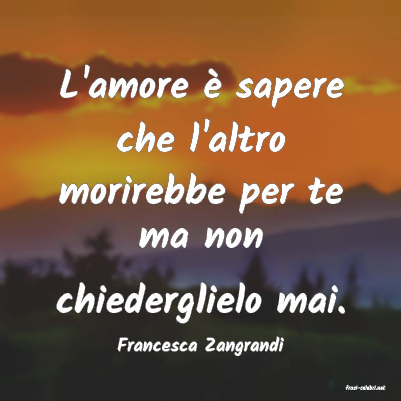 frasi di  Francesca Zangrandi
