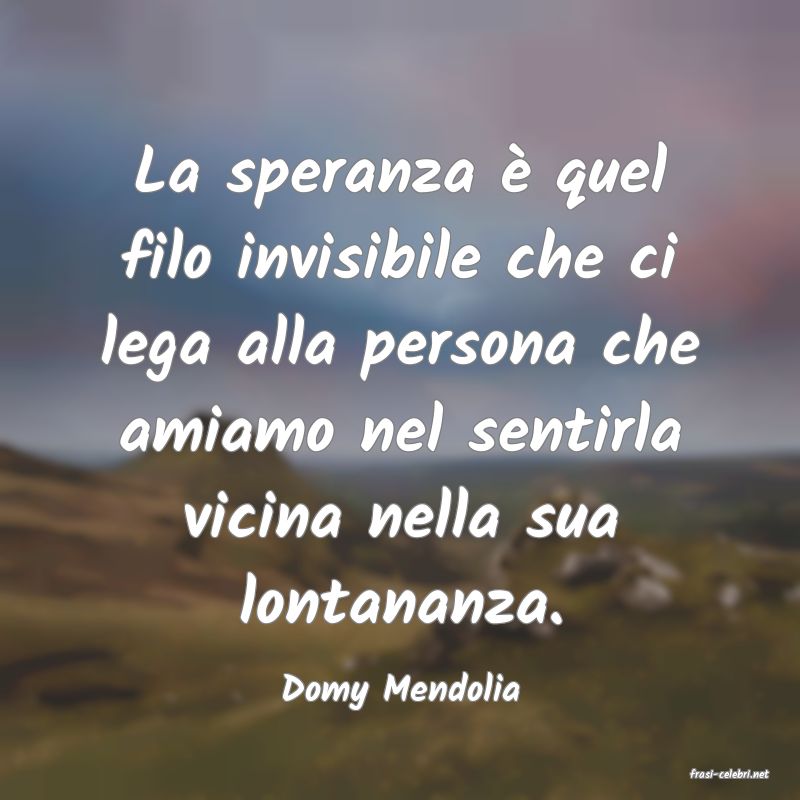 frasi di  Domy Mendolia
