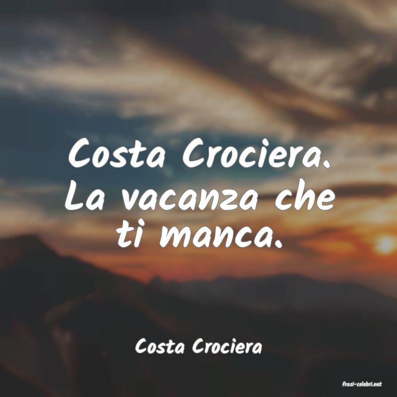 frasi di  Costa Crociera
