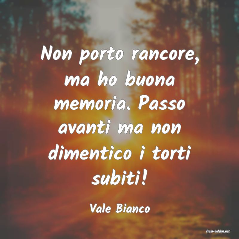 frasi di  Vale Bianco
