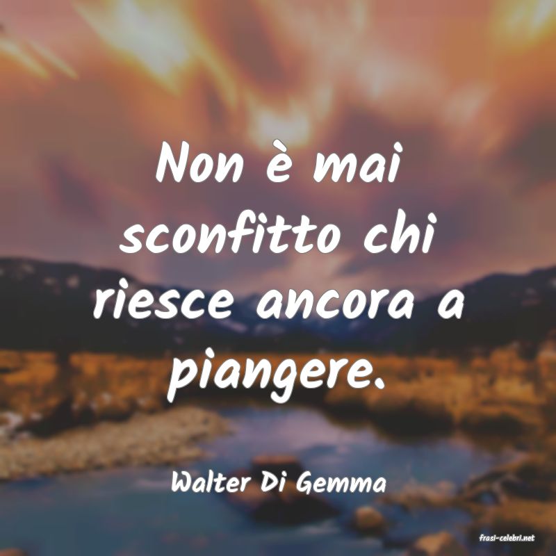 frasi di  Walter Di Gemma
