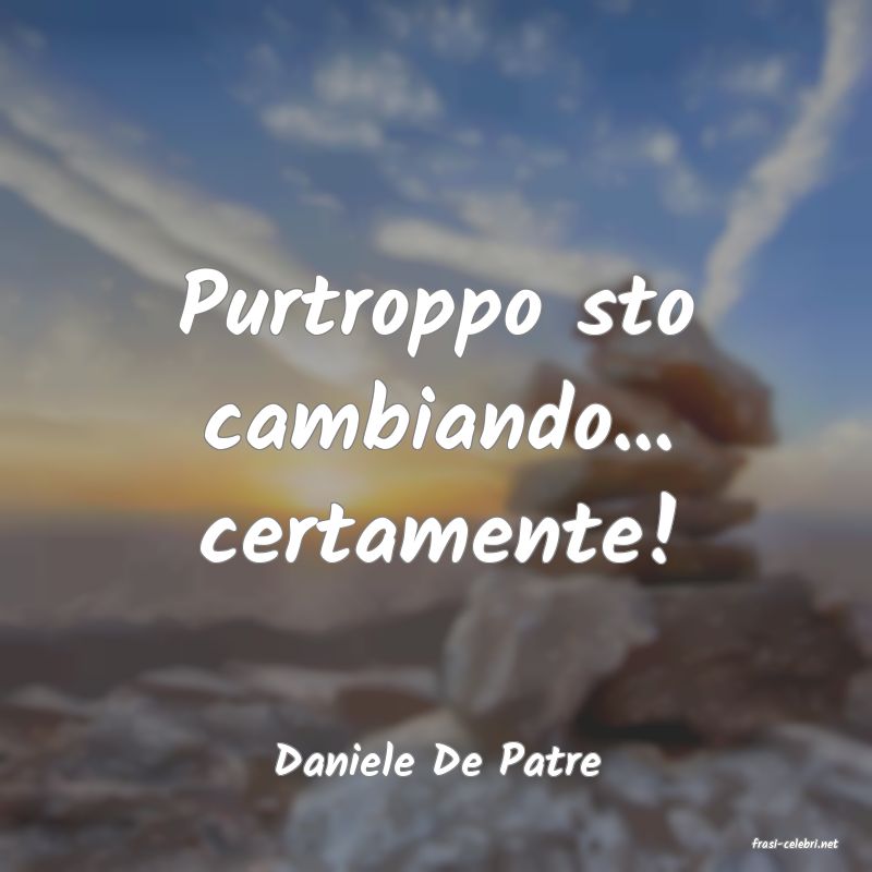 frasi di  Daniele De Patre
