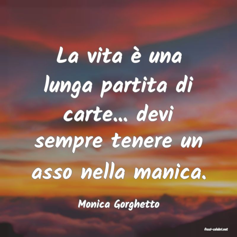 frasi di  Monica Gorghetto
