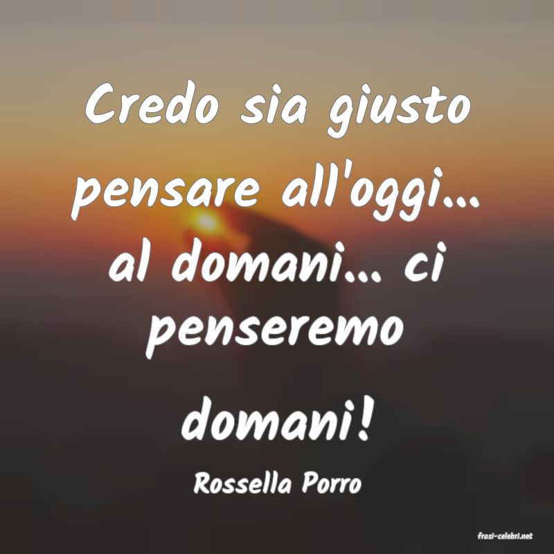 frasi di  Rossella Porro
