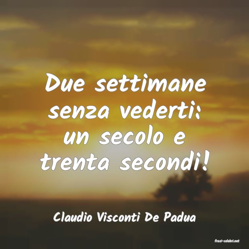 frasi di  Claudio Visconti De Padua
