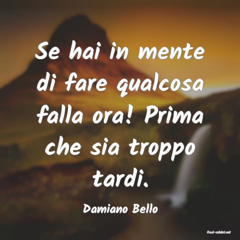 frasi di  Damiano Bello
