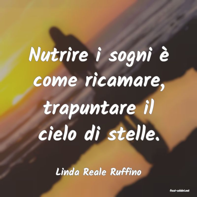 frasi di  Linda Reale Ruffino
