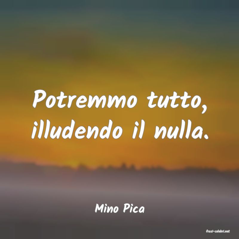 frasi di  Mino Pica
