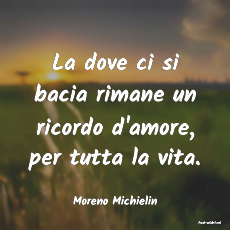 frasi di  Moreno Michielin
