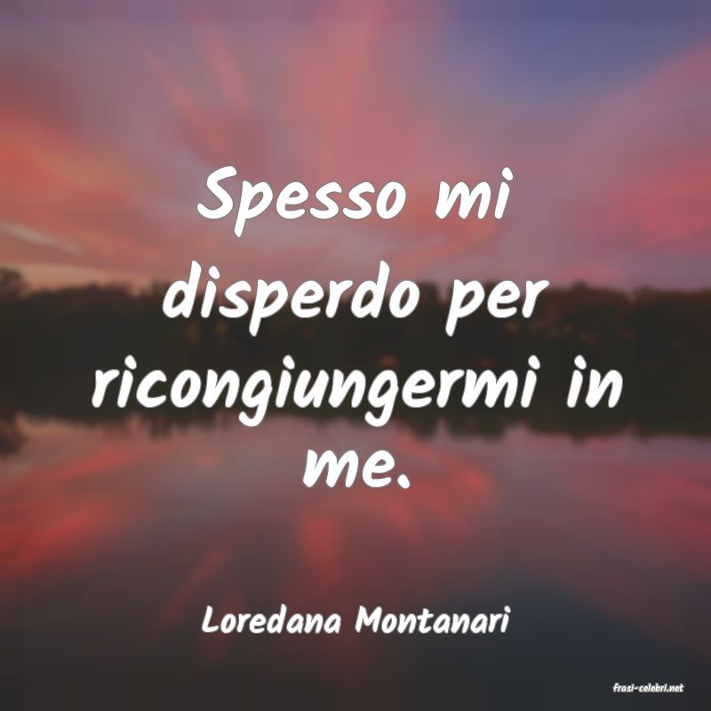 frasi di  Loredana Montanari
