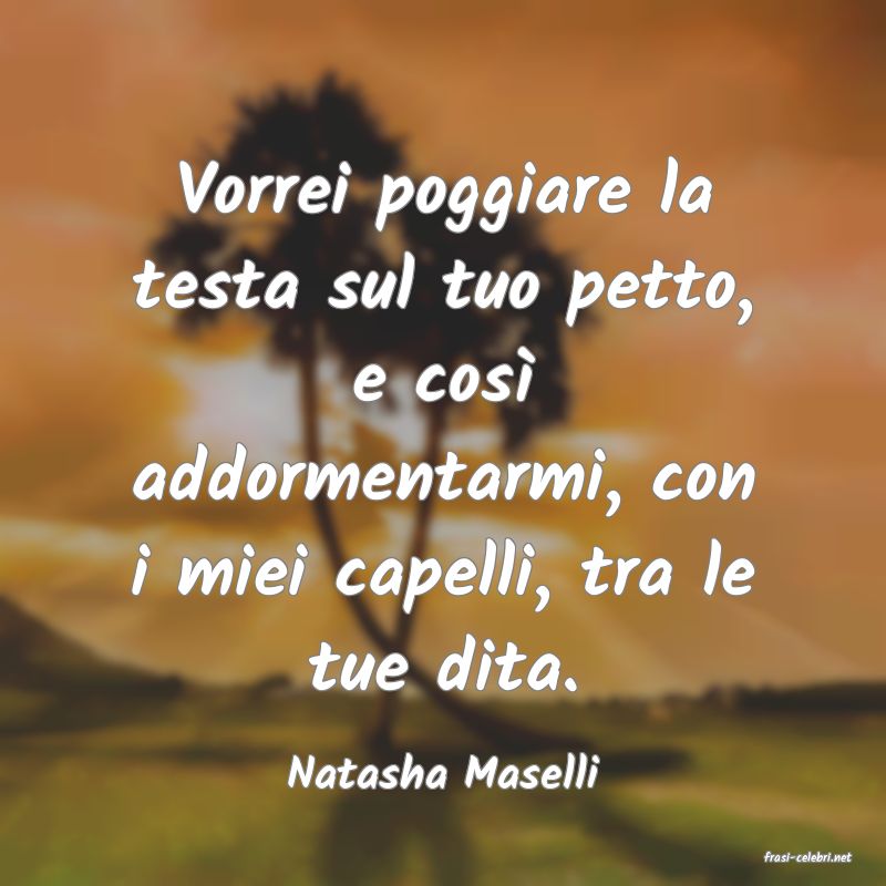 frasi di  Natasha Maselli
