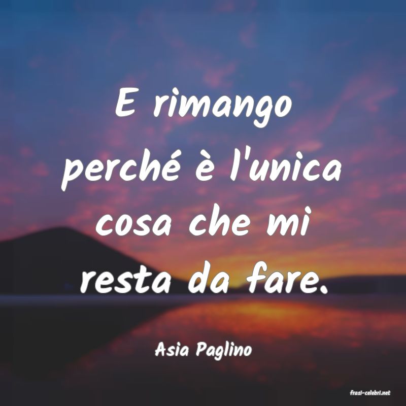 frasi di  Asia Paglino
