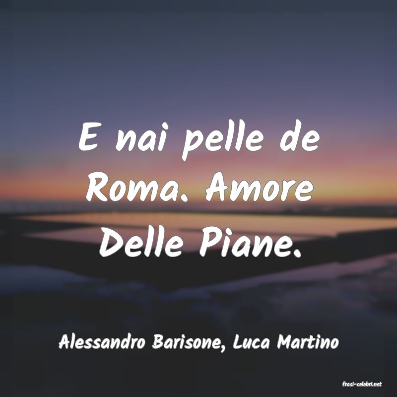 frasi di  Alessandro Barisone, Luca Martino
