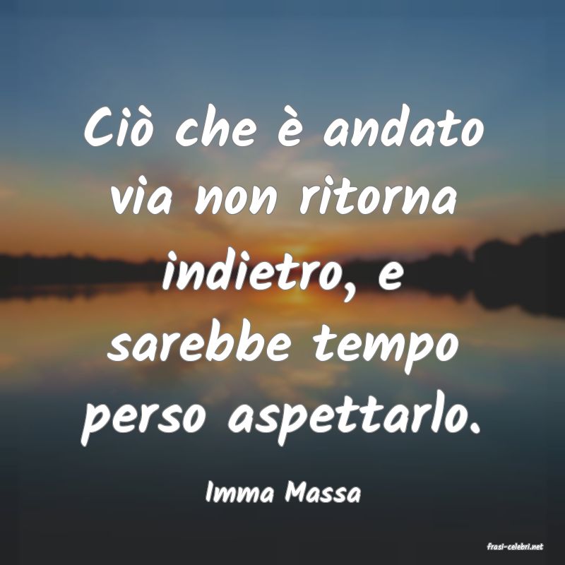 frasi di  Imma Massa
