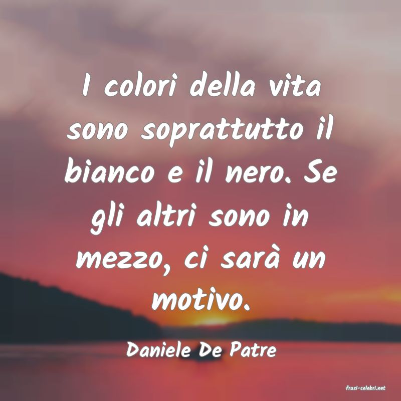 frasi di  Daniele De Patre
