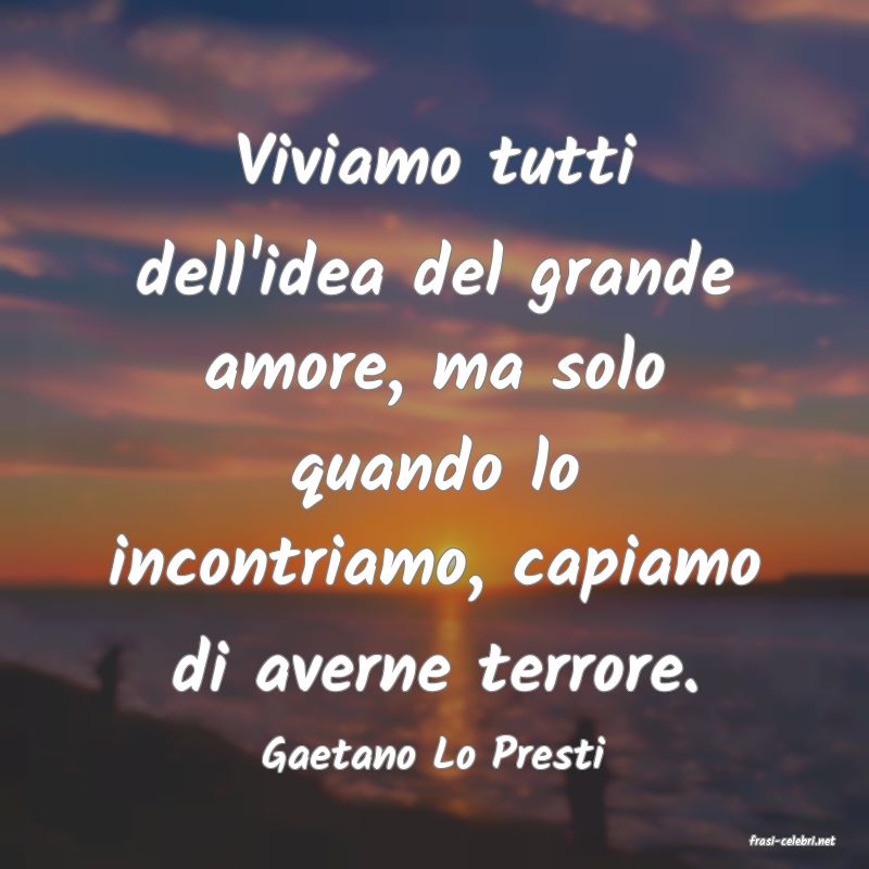 frasi di  Gaetano Lo Presti
