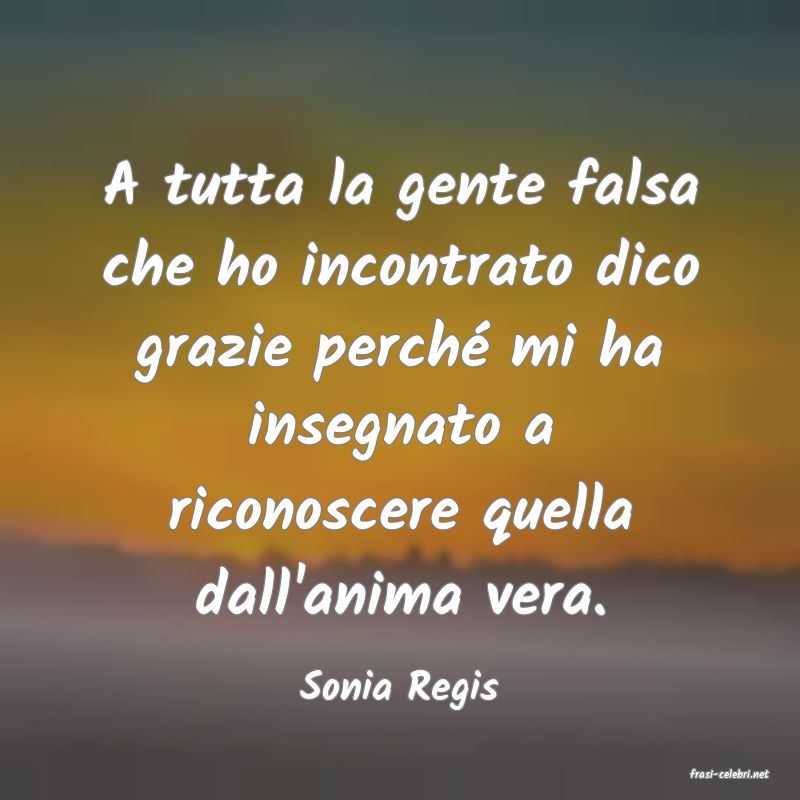 frasi di  Sonia Regis
