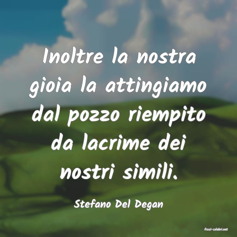 frasi di  Stefano Del Degan
