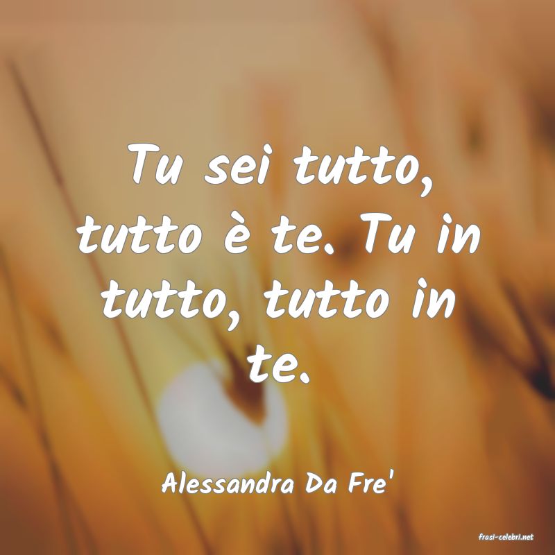 frasi di  Alessandra Da Fre'
