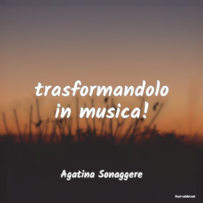 frasi di  Agatina Sonaggere
