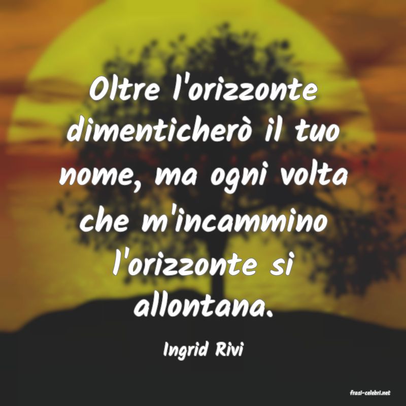 frasi di  Ingrid Rivi
