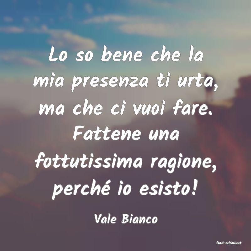 frasi di  Vale Bianco
