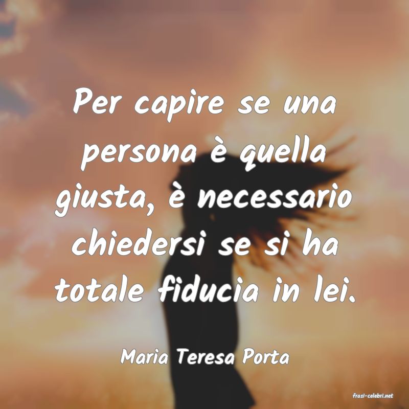 frasi di  Maria Teresa Porta
