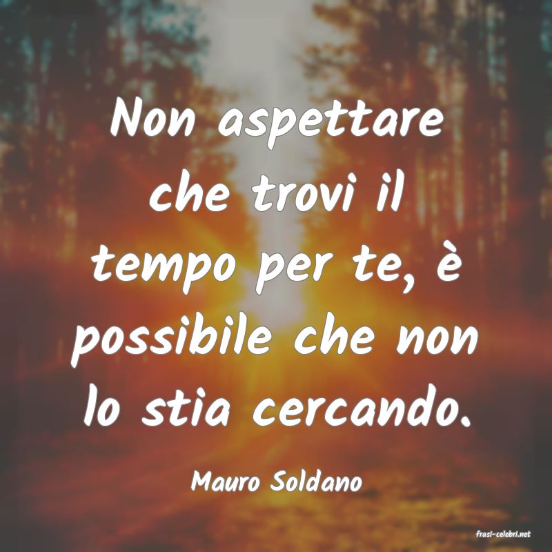 frasi di  Mauro Soldano
